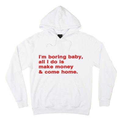 Im Boring Baby All I Do Is Make Money & Come Home Hoodie