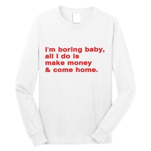 Im Boring Baby All I Do Is Make Money & Come Home Long Sleeve Shirt