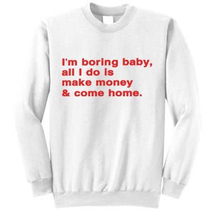 Im Boring Baby All I Do Is Make Money & Come Home Sweatshirt