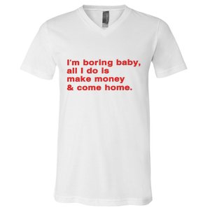 Im Boring Baby All I Do Is Make Money & Come Home V-Neck T-Shirt