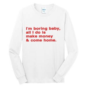 Im Boring Baby All I Do Is Make Money & Come Home Tall Long Sleeve T-Shirt