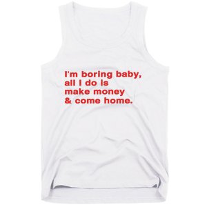 Im Boring Baby All I Do Is Make Money & Come Home Tank Top