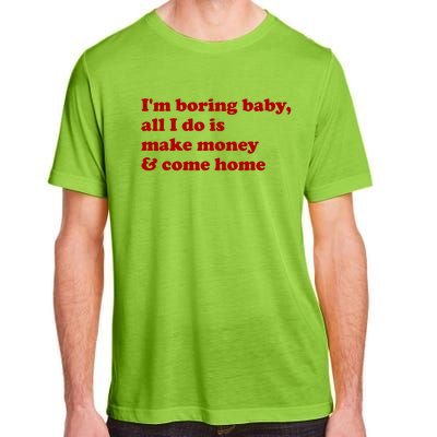 IM Boring Baby All I Do Is Make Money And Come Home Adult ChromaSoft Performance T-Shirt