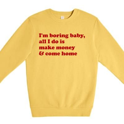 IM Boring Baby All I Do Is Make Money And Come Home Premium Crewneck Sweatshirt