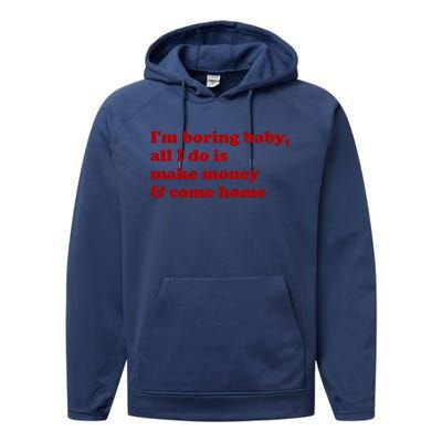 IM Boring Baby All I Do Is Make Money And Come Home Performance Fleece Hoodie