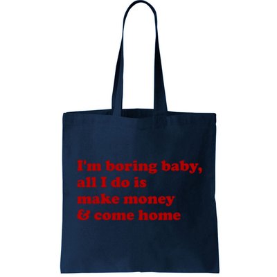 IM Boring Baby All I Do Is Make Money And Come Home Tote Bag