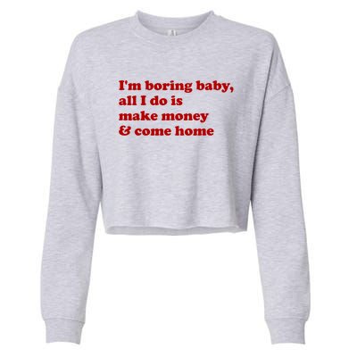 IM Boring Baby All I Do Is Make Money And Come Home Cropped Pullover Crew