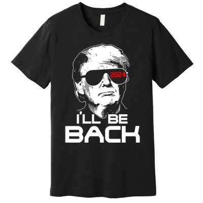 Ill Be Back Trump 2024 Premium T-Shirt