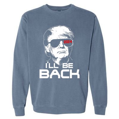 Ill Be Back Trump 2024 Garment-Dyed Sweatshirt