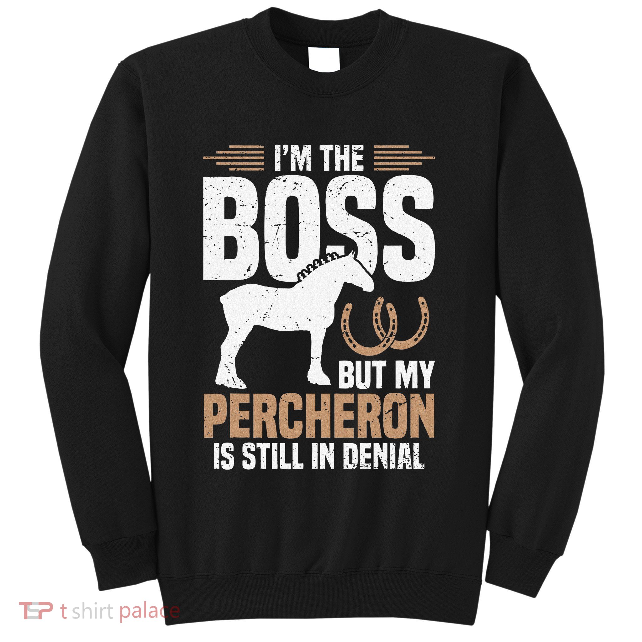 I´M Boss But My Percheron Is Still In Denial .Png Sweatshirt