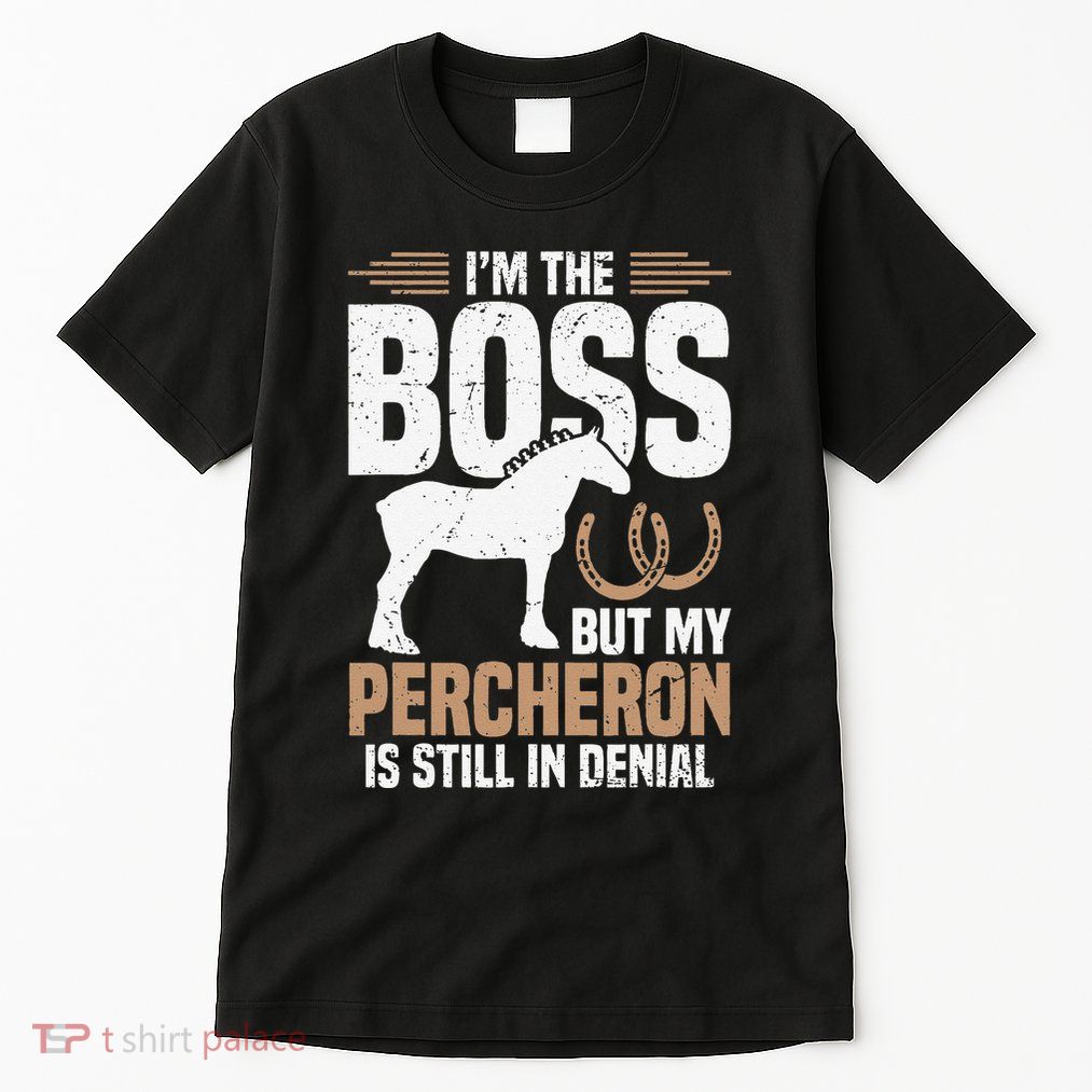 I´M Boss But My Percheron Is Still In Denial .Png Tall T-Shirt