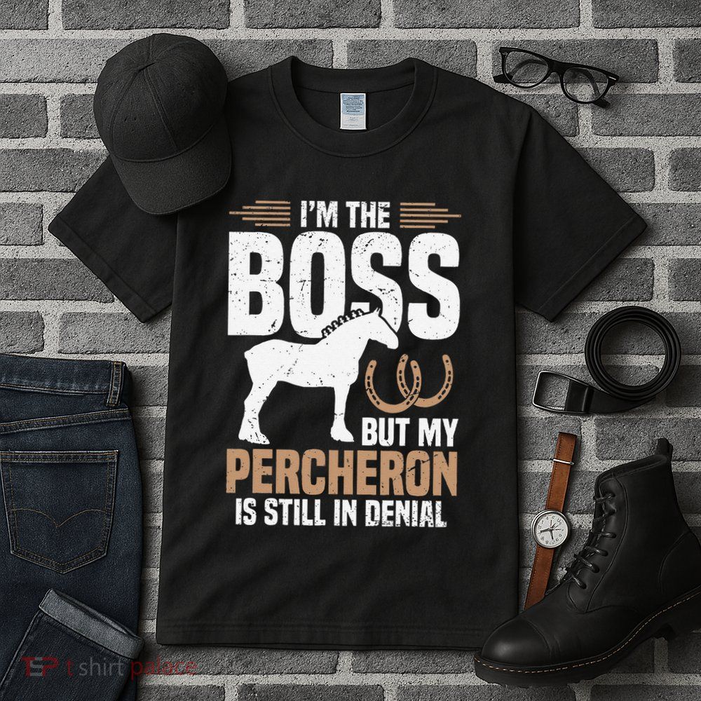 I´M Boss But My Percheron Is Still In Denial .Png Tall T-Shirt