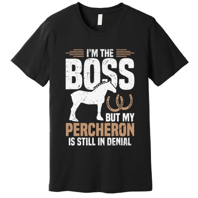 I´M Boss But My Percheron Is Still In Denial .Png Premium T-Shirt