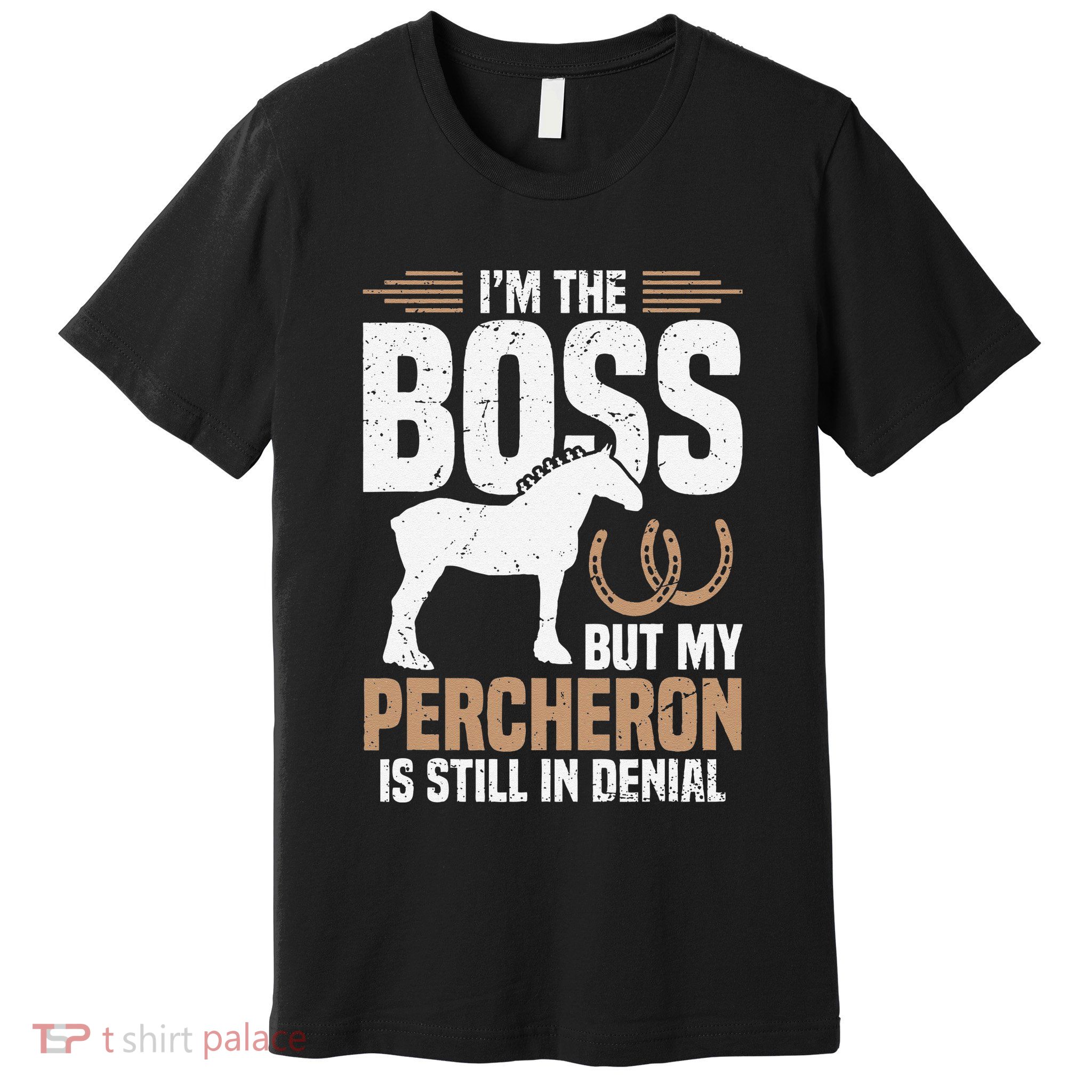 I´M Boss But My Percheron Is Still In Denial .Png Premium T-Shirt