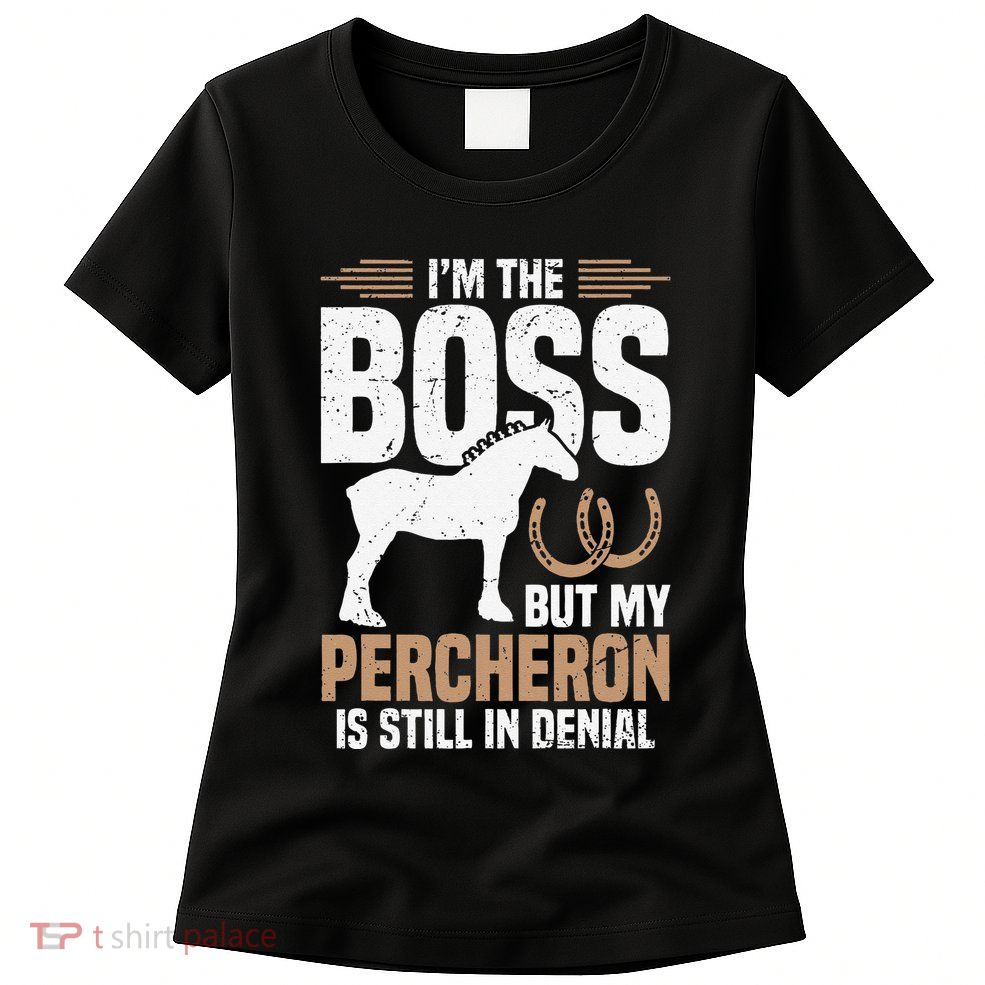 I´M Boss But My Percheron Is Still In Denial .Png Womens T-Shirt