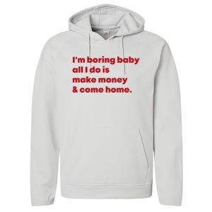 IM Boring Baby All I Do Is Make Money And Come Home Performance Fleece Hoodie