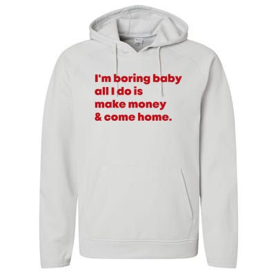 IM Boring Baby All I Do Is Make Money And Come Home Performance Fleece Hoodie