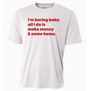 IM Boring Baby All I Do Is Make Money And Come Home Cooling Performance Crew T-Shirt