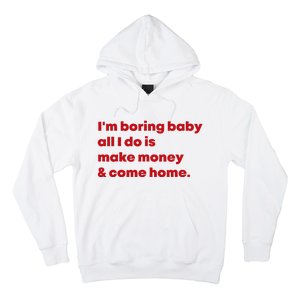 IM Boring Baby All I Do Is Make Money And Come Home Hoodie