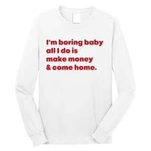 IM Boring Baby All I Do Is Make Money And Come Home Long Sleeve Shirt