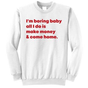 IM Boring Baby All I Do Is Make Money And Come Home Sweatshirt