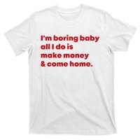 IM Boring Baby All I Do Is Make Money And Come Home T-Shirt