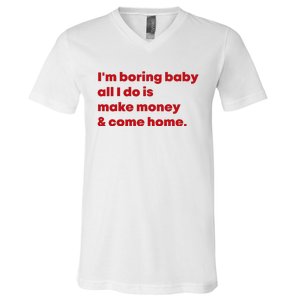 IM Boring Baby All I Do Is Make Money And Come Home V-Neck T-Shirt