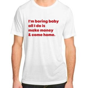 IM Boring Baby All I Do Is Make Money And Come Home Adult ChromaSoft Performance T-Shirt