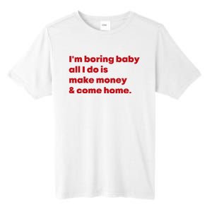 IM Boring Baby All I Do Is Make Money And Come Home Tall Fusion ChromaSoft Performance T-Shirt