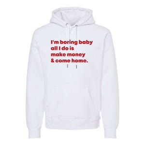 IM Boring Baby All I Do Is Make Money And Come Home Premium Hoodie