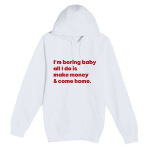 IM Boring Baby All I Do Is Make Money And Come Home Premium Pullover Hoodie