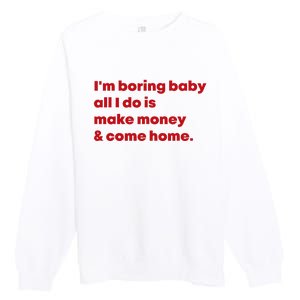 IM Boring Baby All I Do Is Make Money And Come Home Premium Crewneck Sweatshirt