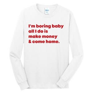 IM Boring Baby All I Do Is Make Money And Come Home Tall Long Sleeve T-Shirt