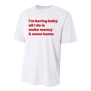 IM Boring Baby All I Do Is Make Money And Come Home Performance Sprint T-Shirt