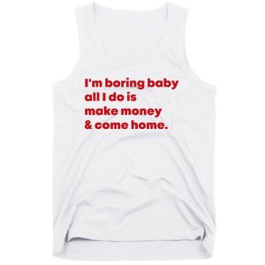 IM Boring Baby All I Do Is Make Money And Come Home Tank Top