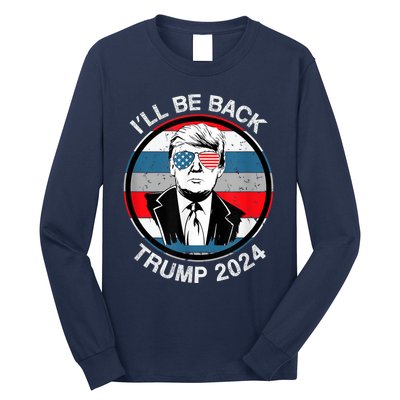 I'll Be Back Trump 2024 Long Sleeve Shirt