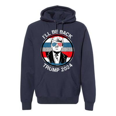 I'll Be Back Trump 2024 Premium Hoodie