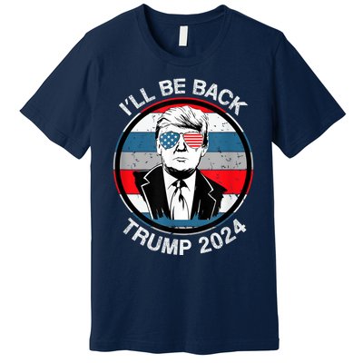 I'll Be Back Trump 2024 Premium T-Shirt