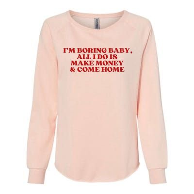 IM Boring Baby All I Do Is Make Money And Come Home Womens California Wash Sweatshirt