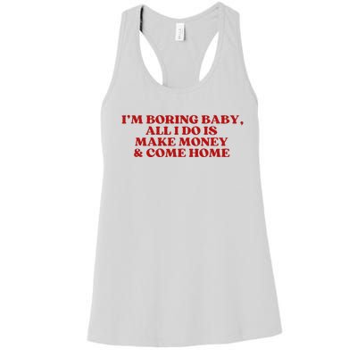 IM Boring Baby All I Do Is Make Money And Come Home Women's Racerback Tank