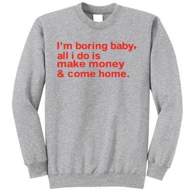 I’M Boring Baby All I Do Is Make Money And Come Home Tall Sweatshirt