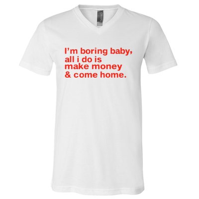 I’M Boring Baby All I Do Is Make Money And Come Home V-Neck T-Shirt