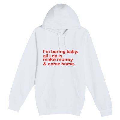 I’M Boring Baby All I Do Is Make Money And Come Home Premium Pullover Hoodie