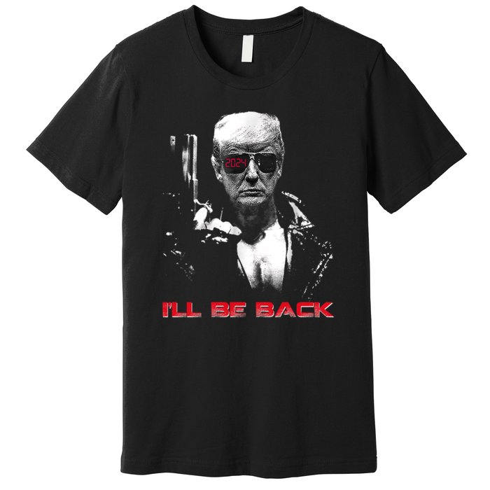 I'll Be Back Trump 2024 Premium T-Shirt