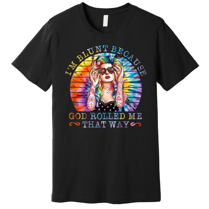 Im Blunt Because God Rolled Me That Way Retro Girl Tie Dye Premium T-Shirt