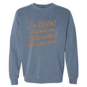 IM Blunt Because God Rolled Me That Way Funny Christian Gift Garment-Dyed Sweatshirt