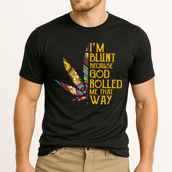 Im Blunt Because God Rolled Me That Way Weed Performance Shirt