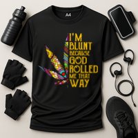 Im Blunt Because God Rolled Me That Way Weed Performance Shirt