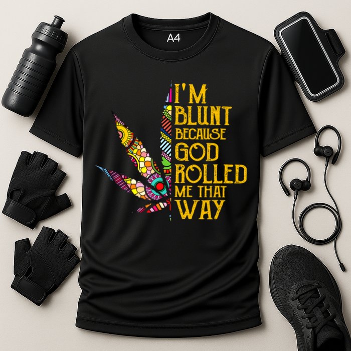 Im Blunt Because God Rolled Me That Way Weed Performance Shirt