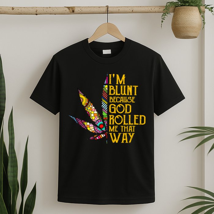 Im Blunt Because God Rolled Me That Way Weed T-Shirt